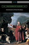 Abandonment to Divine Providence: (Translated by E. J. Strickland with an Introduction by Dom Arnold) - Jean Pierre de Caussade - 9781420959031