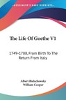 The Life Of Goethe V1: 1749-1788, From Birth To The Return From Italy - Albert Bielschowsky - 9781430444046