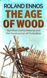 The Age of Wood: Our Most Useful Material and the Construction of Civilization - Roland Ennos - 9781432886103