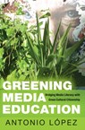 Greening Media Education - Antonio Lopez - 9781433125911