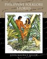 Philippine Folklore Stories - John Maurice Miller - 9781438523606