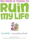 My Mom Is Trying to Ruin My Life - Kate Feiffer - 9781439158432
