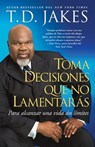 Toma decisiones que no lamentarás (Making Grt Decisions; Span) - T.D. Jakes - 9781439165881