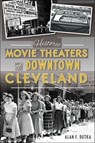Historic Movie Theaters of Downtown Cleveland - Alan F. Dutka - 9781439656754