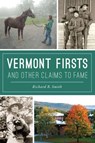 Vermont Firsts and Other Claims to Fame - Richard B. Smith - 9781439671702