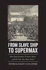 From Slave Ship to Supermax - Patrick Elliot Alexander - 9781439914144
