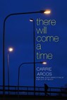 There Will Come a Time - ARCOS,  Carrie - 9781442495869