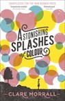 Astonishing Splashes of Colour - Clare Morrall - 9781444780314