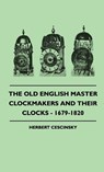 The Old English Master Clockmakers And Their Clocks - 1679-1820 - Herbert Cescinsky - 9781445514789
