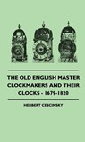 The Old English Master Clockmakers And Their Clocks - 1679-1820 - Herbert Cescinsky - 9781445514789