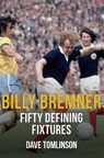 Billy Bremner Fifty Defining Fixtures - Dave Tomlinson - 9781445652412