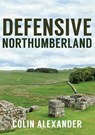 Defensive Northumberland - Colin Alexander - 9781445672281