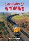 Railroads of Wyoming - Mike Danneman - 9781445676944