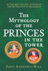 The Mythology of the 'Princes in the Tower' - John Ashdown-Hill - 9781445679419