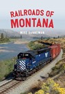 Railroads of Montana - Mike Danneman - 9781445682594