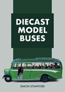 Diecast Model Buses - Simon Stanford - 9781445685472
