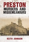 Preston Murders and Misdemeanours - Keith Johnson - 9781445696621