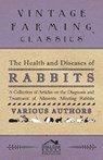 The Health and Diseases of Rabbits - A Collection of Articles on the Diagnosis and Treatment of Ailments Affecting Rabbits - Various (selected by the Federation of Children's Book Groups) - 9781446535776