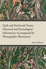 Quilt and Patchwork Names - Historical and Etymological Information Accompanied by Photographic Illustrations - Marie Webster - 9781446542163