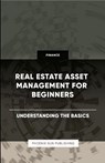 Real Estate Asset Management for Beginners - Understanding the Basics - Ps Publishing - 9781446642627