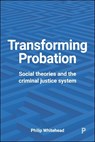 Transforming Probation - Philip (Retired from Teesside University.) Whitehead - 9781447327660