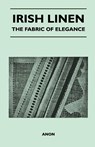 Irish Linen - The Fabric of Elegance - Anon - 9781447401261