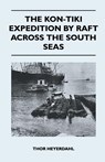 The Kon-Tiki Expedition by Raft Across the South Seas - Thor Heyerdahl - 9781447411413