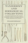 Taxidermy and Zoological Collecting - A Complete Handbook for the Amateur Taxidermist, Collector, Osteologist, Museum-Builder, Sportsman and Travellers - William T. Hornaday - 9781447471271
