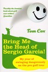 Bring Me the Head of Sergio Garcia - Tom Cox - 9781448103072