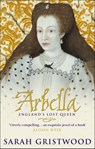 Arbella: England's Lost Queen - Sarah Gristwood - 9781448109838