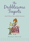 The Dribblesome Teapots and Other Incredible Stories - Norman Hunter - 9781448158928