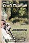 The Coyote Chronicles: Exciting Coyote Hunting Stories and Tips & Strategies for their Success! - Andrew L. Lewand - 9781448677047
