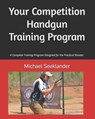 Your Competition Handgun Training Program: A complete training program designed for the practical shooter. - Michael Ross Seeklander - 9781449966423