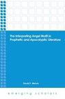 The Interpreting Angel Motif in Prophetic and Apocalyptic Literature - David P. Melvin - 9781451465600