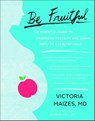 Be Fruitful - Victoria Maizes, M.D. - 9781451645484