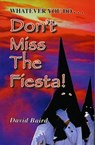 Don't Miss The Fiesta! - David Baird - 9781452389677