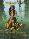 The Ogre's Wife - Fairy Tales for Grownups - Richard Parks - 9781452429823