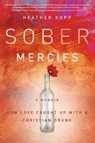 Sober Mercies - Heather Harpham Kopp - 9781455527731