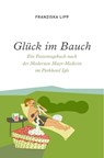 Glück im Bauch - Ein Fastentagebuch nach der Modernen Mayr-Medizin - Franziska Lipp - 9781458103550