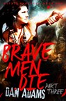 Brave Men Die: Part 3 of 3 - Dan Adams - 9781460703984