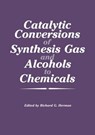 Catalytic Conversions of Synthesis Gas and Alcohols to Chemicals - Richard G. Herman - 9781461296966