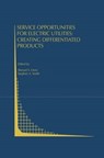 Service Opportunities for Electric Utilities: Creating Differentiated Products - Shmuel S. Oren ; Stephen A. Smith - 9781461363743