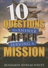 10 Questions to Answer After Serving a Mission - WHITE,  Benjamin Hyrum - 9781462116607