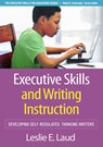 Executive Skills and Writing Instruction - Leslie E. Laud - 9781462558957