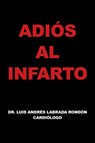 Adios Al Infarto - Dr Luis Andres Labrada Rondon - 9781463378622