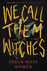 We Call Them Witches - India-Rose Bower - 9781464247293