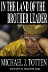 In the Land of the Brother Leader - Michael J. Totten - 9781465754745