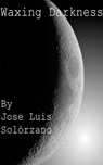 Waxing Darkness - Jose Luis Solorzano - 9781465800299