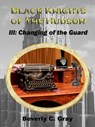 Black Knights of the Hudson Book III: Changing of the Guard - Beverly C Gray - 9781465826190