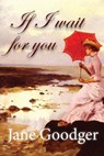 If I Wait For You - Jane Goodger - 9781466098084